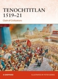 Si Sheppard - Tenochtitlan 1519–21: Clash of Civilizations