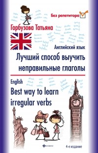Татьяна Гарбузова - Лучший способ выучить неправильные глаголы. Английский язык / English. Best way to learn irregular verbs