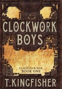 T. Kingfisher - Clockwork Boys