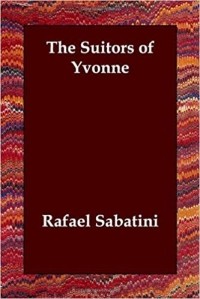 Rafael Sabatini - The Suitors of Yvonne