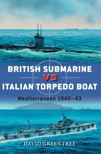 David Greentree - British Submarine vs Italian Torpedo Boat: Mediterranean 1940–43