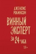 Дженсис Робинсон - Винный эксперт за 24 часа