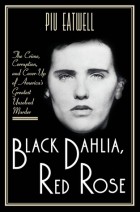 Пиу Итуэлл - Black Dahlia, Red Rose: The Crime, Corruption, and Cover-Up of America&#039;s Greatest Unsolved Murder