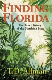 Т. Д. Оллман - Finding Florida: The True History of the Sunshine State