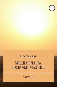Олеся Константиновна Яжук - Медная чаша госпожи Мадины. Часть 1