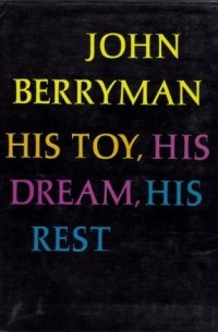 John Berryman - His Toy, His Dream, His Rest: 308 Dream Songs