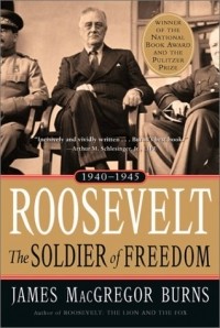 Джеймс Макгрегор Бернс - Roosevelt: The Soldier of Freedom, 1940-1945
