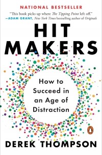 Derek Thompson - Hit Makers: How to Succeed in an Age of Distraction