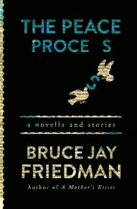 Брюс Джей Фридман - The Peace Process: A Novella and Stories
