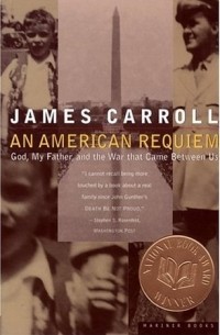 Джеймс Кэрролл - An American Requiem: God, My Father & the War That Came Between Us