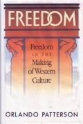 Орландо Паттерсон - Freedom: Freedom In The Making Of Western Culture