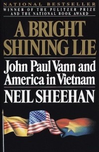 Нил Шихан - A Bright Shining Lie: John Paul Vann and America in Vietnam