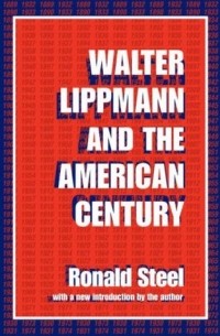 Рональд Стил - Walter Lippmann and the American Century