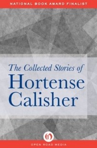Гортензия Калишер - The Collected Stories of Hortense Calisher