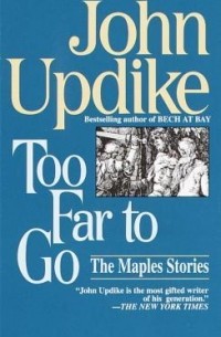 John Updike - Too Far to Go: The Maples Stories