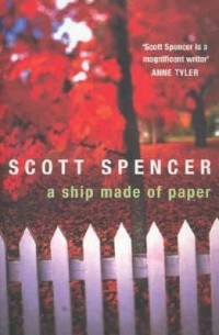 Scott Spencer - A Ship Made Of Paper