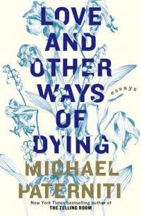 Майкл Патернити - Love and Other Ways of Dying: Essays