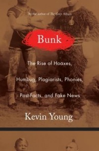Кевин Янг - Bunk: The True Story of Hoaxes, Hucksters, Humbug, Plagiarists, Forgeries, and Phonies