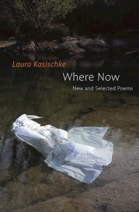 Laura Kasischke - Where Now: New and Selected Poems