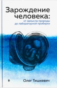 Олег Тишкевич - Зарождение человека: от замысла природы до лабораторной пробирки