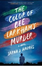 Сара Дж. Харрис - The Color of Bee Larkham&#039;s Murder