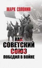 Солонин Марк Семенович - Как Советский Союз победил в войне
