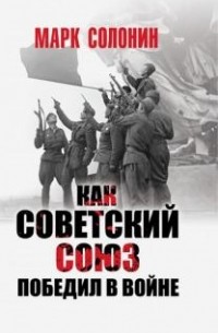 Солонин Марк Семенович - Как Советский Союз победил в войне