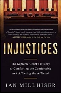 Ian Millhiser - Injustices: The Supreme Court's History of Comforting the Comfortable and Afflicting the Afflicted