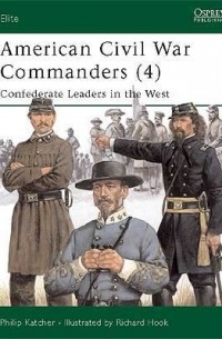Филип Кэтчер - American Civil War Commanders (4): Confederate Leaders in the West