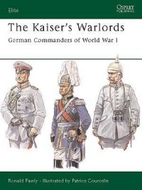 Ronald Pawly - The Kaiser's Warlords: German Commanders of World War I