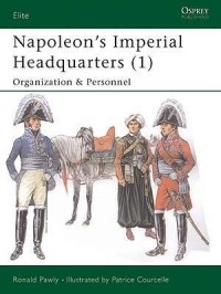 Ronald Pawly - Napoleon’s Imperial Headquarters (1): Organization and Personnel