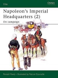 Ronald Pawly - Napoleon’s Imperial Headquarters (2): On campaign
