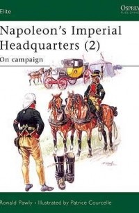 Ronald Pawly - Napoleon’s Imperial Headquarters (2): On campaign