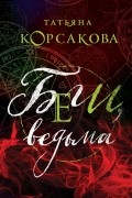 Татьяна Корсакова - Беги, ведьма