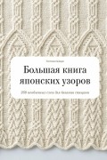  - Большая книга японских узоров. 260 необычных схем для вязания спицами