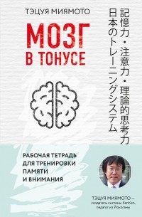 Тэцуя Миямото - Мозг в тонусе. Рабочая тетрадь для тренировки памяти и мозга