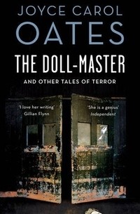 Joyce Carol Oates - The Doll-Master and Other Tales of Terror