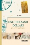 O. Henry - One Thousand Dollars. Selected Stories