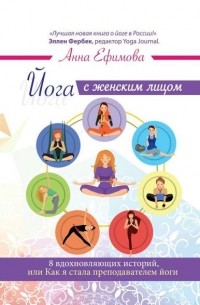 Анна Ефимова - Йога с женским лицом. 8 вдохновляющих историй, или Как я стала преподавателем йоги