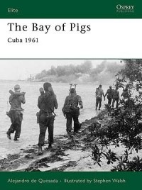 Alejandro de Quesada - The Bay of Pigs: Cuba 1961