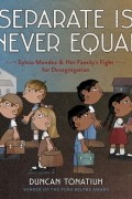 Дункан Тонатиу - Separate Is Never Equal: Sylvia Méndez and Her Family&#039;s Fight for Desegregation