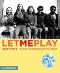 Карен Блюменталь - Let Me Play: The Story of Title IX: The Law That Changed the Future of Girls in America