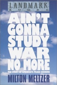 Милтон Мельцер - Ain't Gonna Study War No More: The Story of America's Peace Seekers