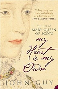 John Guy - My Heart is My Own: The Life of Mary Queen of Scots