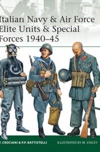  - Italian Navy & Air Force Elite Units & Special Forces 1940–45