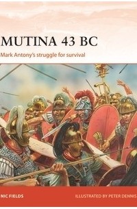 Nic Fields - Mutina 43 BC: Mark Antony's struggle for survival