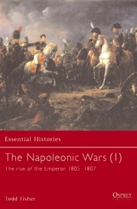 Todd Fisher - The Napoleonic Wars (1): The rise of the Emperor 1805-1807