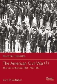 Gary W. Gallagher - The American Civil War (1): The War in the East 1861–May 1863