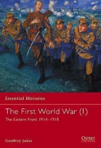 Geoffrey Jukes - The First World War (1): The Eastern Front 1914–1918