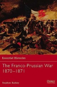 Stephen Badsey - The Franco-Prussian War 1870–1871